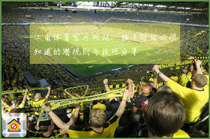 江南体育官方网站：抽卡时你必须知道的潜规则与技巧分享